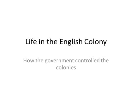 Life in the English Colony How the government controlled the colonies.