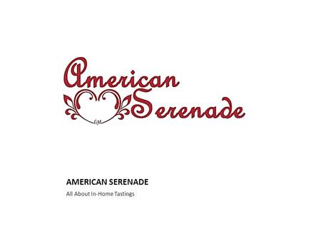 AMERICAN SERENADE All About In-Home Tastings. In-Home Tasting Party Options In-Home Tasting ideas Couples parties Girls night Family in town Early evening.