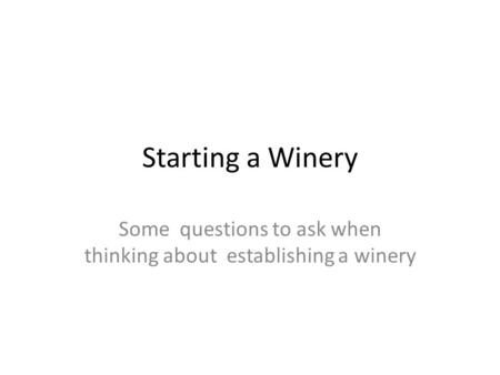 Starting a Winery Some questions to ask when thinking about establishing a winery.