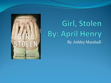 By. Ashley Marshall. A is for April Henry She is the author of the book.