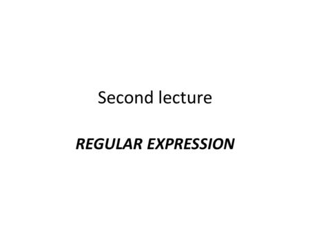 Second lecture REGULAR EXPRESSION. Regular Expression.