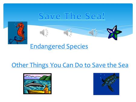 Endangered Species Other Things You Can Do to Save the Sea.