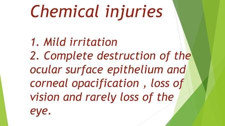 Chemical injuries 1. Mild irritation 2. Complete destruction of the ocular surface epithelium and corneal opacification, loss of vision and rarely loss.