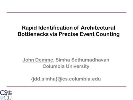 Rapid Identification of Architectural Bottlenecks via Precise Event Counting John Demme, Simha Sethumadhavan Columbia University