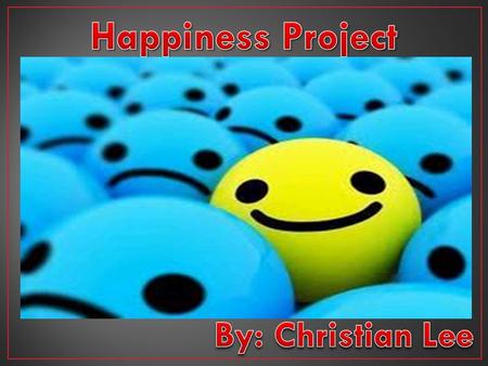 Happiness Project By: Christian Lee.