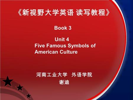 《新视野大学英语 读写教程》 河南工业大学 外语学院 谢迪 Unit 4 Five Famous Symbols of American Culture Book 3.