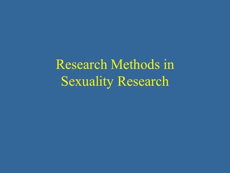 Research Methods in Sexuality Research. Uniqueness of Sexuality Research Role of theory What can be observed? Recorded? Sensitive nature of sexuality.