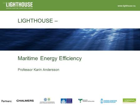 LIGHTHOUSE – www.lighthouse.nu Maritime Energy Efficiency Professor Karin Andersson.