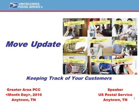 1 Move Update Keeping Track of Your Customers Speaker US Postal Service Anytown, TN Greater Area PCC, 2010 Anytown, TN.