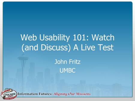Web Usability 101: Watch (and Discuss) A Live Test John Fritz UMBC.