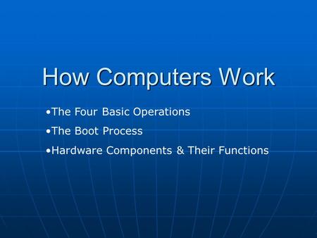 How Computers Work The Four Basic Operations The Boot Process Hardware Components & Their Functions.