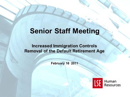 Senior Staff Meeting Increased Immigration Controls Removal of the Default Retirement Age February 16 2011.