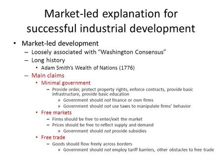 Market-led explanation for successful industrial development Market-led development – Loosely associated with “Washington Consensus” – Long history Adam.