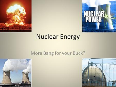 Nuclear Energy More Bang for your Buck?. Is it Green?
