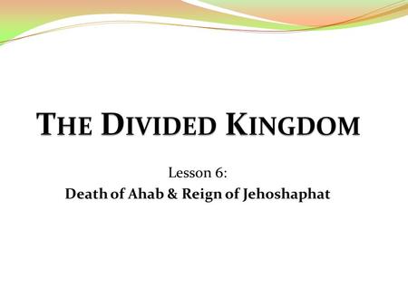 Lesson 6: Death of Ahab & Reign of Jehoshaphat. Jeroboam22 years930-909 BC Nadab2 years909-908 BC Baasha24 years908-886 BC Elah2 years886-885 BC Zimri7.