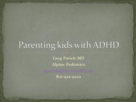 Greg Pavich MD Alpine Pediatrics 801-922-9222.