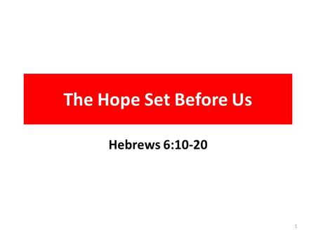 The Hope Set Before Us Hebrews 6:10-20 1. 10 For God is not unrighteous to forget your work and labour of love, which ye have shewed toward his name,