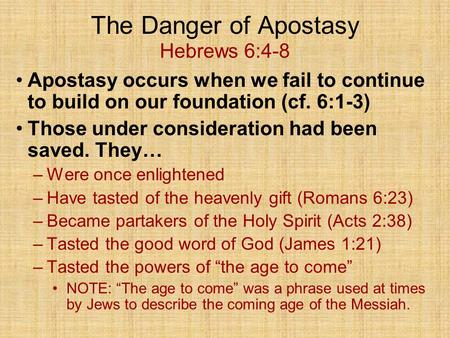 The Danger of Apostasy Hebrews 6:4-8 Apostasy occurs when we fail to continue to build on our foundation (cf. 6:1-3) Those under consideration had been.