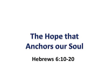 Hebrews 6:10-20. We can drift away (Heb. 2:1) We can become dull of hearing and be sluggish (Heb. 5:11, 6:12)