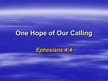 One Hope of Our Calling Ephesians 4:4. 2  JOY & COMFORT  DESPAIR & SORROW  CHRIST BROUGHT HOPE TO A HOPELESS WORLD  JOY & COMFORT  DESPAIR & SORROW.