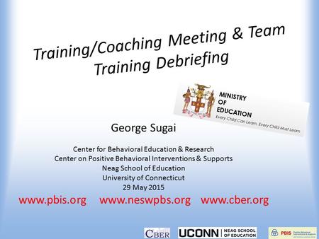 Training/Coaching Meeting & Team Training Debriefing George Sugai Center for Behavioral Education & Research Center on Positive Behavioral Interventions.