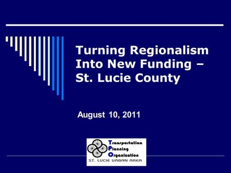 Turning Regionalism Into New Funding – St. Lucie County August 10, 2011.