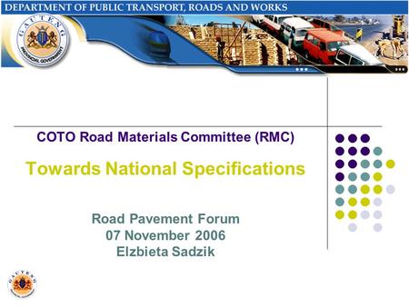 COTO Road Materials Committee (RMC) Towards National Specifications Road Pavement Forum 07 November 2006 Elzbieta Sadzik.