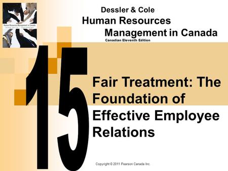 Copyright © 2011 Pearson Canada Inc. Fair Treatment: The Foundation of Effective Employee Relations Dessler & Cole Human Resources Management in Canada.