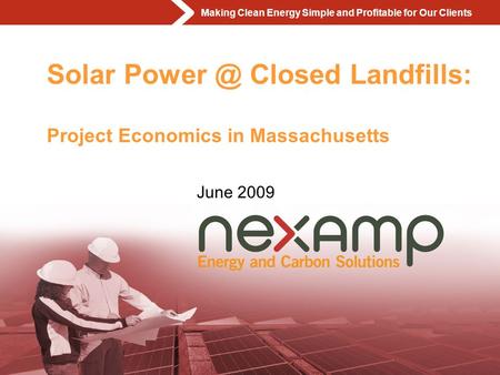 Making Clean Energy Simple and Profitable for Our Clients Page Solar Closed Landfills: Project Economics in Massachusetts June 2009.