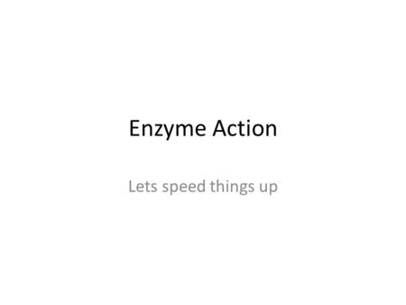 Enzyme Action Lets speed things up. Catalysts Catalyst is a chemical that speeds up a reaction The catalyst never changes Never gets used up It lowers.