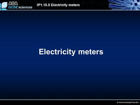 © Oxford University Press 2011 IP1.15.5 Electricity meters Electricity meters.
