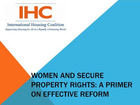 WOMEN AND SECURE PROPERTY RIGHTS: A PRIMER ON EFFECTIVE REFORM.