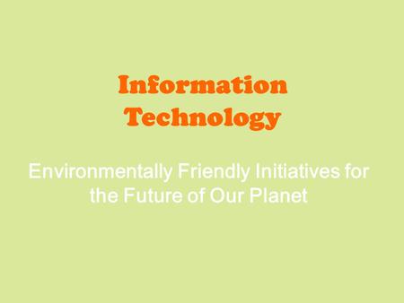 Environmentally Friendly Initiatives for the Future of Our Planet Information Technology.