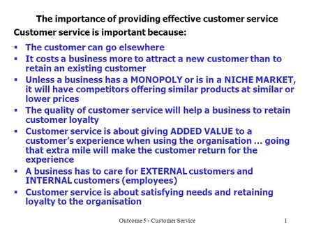 Outcome 5 - Customer Service1 The importance of providing effective customer service Customer service is important because:  The customer can go elsewhere.