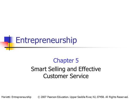 © 2007 Pearson Education. Upper Saddle River, NJ, 07458. All Rights Reserved.Mariotti: Entrepreneurship Entrepreneurship Chapter 5 Smart Selling and Effective.