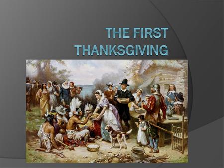 The first thanksgiving The reasons for celebrating the First Harvest  The celebration is called :Thanksgiving  The Governor William Bradford proclaimed.