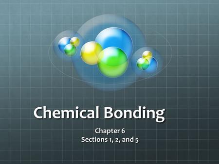 Chemical Bonding Chapter 6 Sections 1, 2, and 5. Chemical Bonds A chemical bond is the mutual electrical attraction between the nuclei and valence electrons.