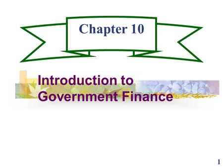 1 Chapter 10 Introduction to Government Finance. 2 Federal, State, and Local Revenue Sources: Taxes: Payroll Income (Corporate and Personal) Property.