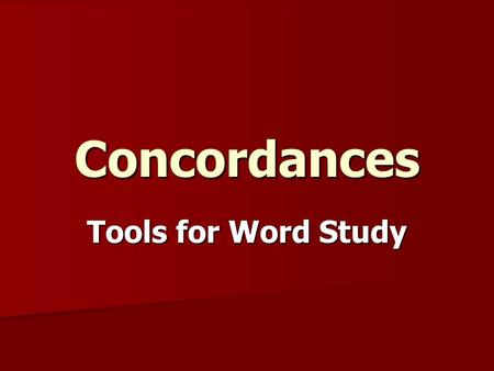 Concordances Tools for Word Study. Kinds of Concordances English English  Back of Bible  Complete/Comprehensive  Analytical  Exhaustive Greek-English.