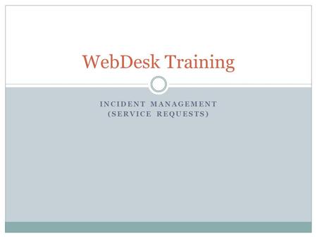 INCIDENT MANAGEMENT (SERVICE REQUESTS) WebDesk Training.