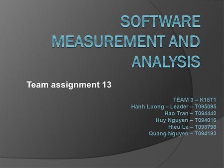 Team assignment 13 TEAM 3 – K15T1 Hanh Luong – Leader – T095095 Hao Tran – T094442 Huy Nguyen – T094016 Hieu Le – T093798 Quang Nguyen – T094193.