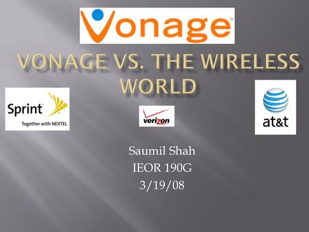 Saumil Shah IEOR 190G 3/19/08.  Vonage is a VoIP(voice over IP) company that provides telephone service via a broadband connection.  In order to use.