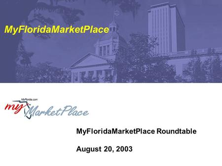 MyFloridaMarketPlace Roundtable August 20, 2003 MyFloridaMarketPlace.