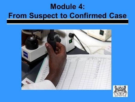 Module 4: From Suspect to Confirmed Case. Learning Objectives Explain why sputum microscopy is important Describe the process for confirming a TB suspect.