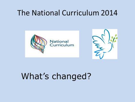 The National Curriculum 2014 What’s changed?. English What’s out? Speaking and Listening (as we know it) Drama ICT is not mentioned No method for the.