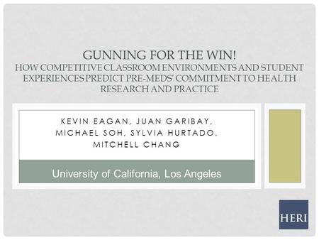KEVIN EAGAN, JUAN GARIBAY, MICHAEL SOH, SYLVIA HURTADO, MITCHELL CHANG GUNNING FOR THE WIN! HOW COMPETITIVE CLASSROOM ENVIRONMENTS AND STUDENT EXPERIENCES.