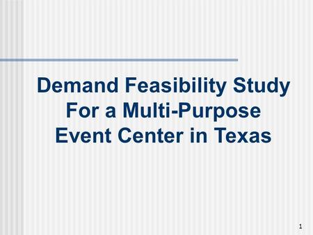 1 Demand Feasibility Study For a Multi-Purpose Event Center in Texas.