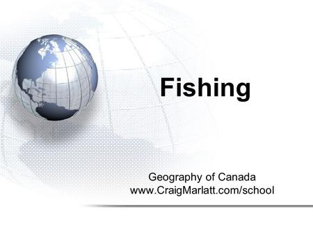Geography of Canada www.CraigMarlatt.com/school Fishing.