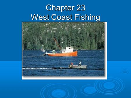 Chapter 23 West Coast Fishing. Types of Catch  Pacific Salmon is the most important catch for the West Coast fishing industry.