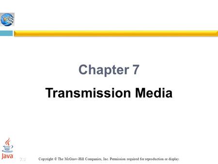7.1 Chapter 7 Transmission Media Copyright © The McGraw-Hill Companies, Inc. Permission required for reproduction or display.